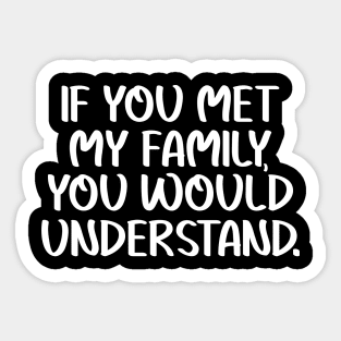 If you met my family you would understand Sticker